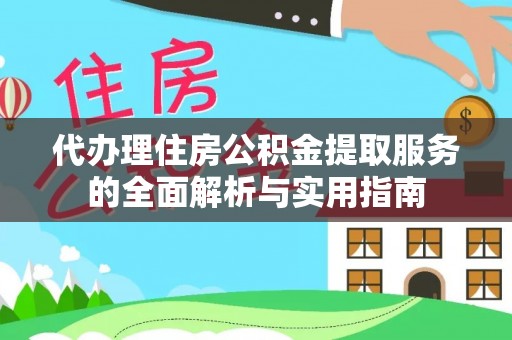 息烽代办理住房公积金提取服务的全面解析与实用指南