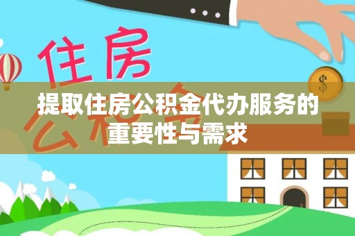 息烽提取住房公积金代办服务的重要性与需求