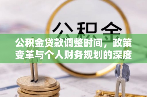 息烽公积金贷款调整时间，政策变革与个人财务规划的深度解析