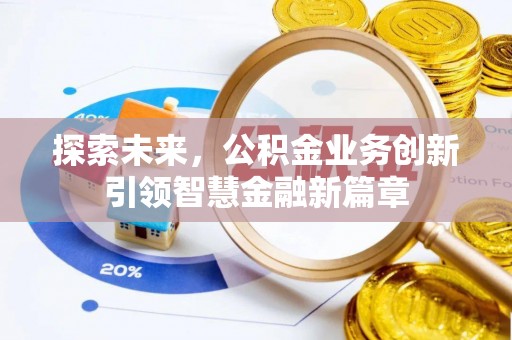 息烽探索未来，公积金业务创新引领智慧金融新篇章