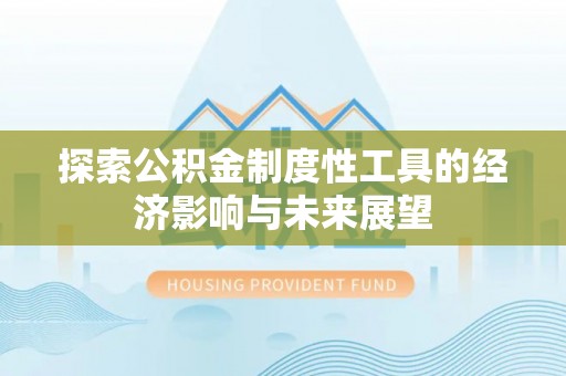 息烽探索公积金制度性工具的经济影响与未来展望
