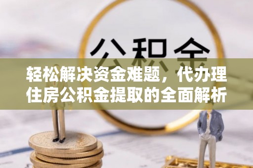 息烽轻松解决资金难题，代办理住房公积金提取的全面解析