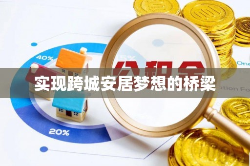 息烽实现跨城安居梦想的桥梁