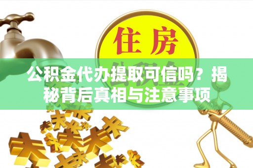 息烽公积金代办提取可信吗？揭秘背后真相与注意事项