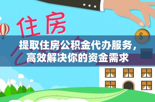 息烽提取住房公积金代办服务，高效解决你的资金需求