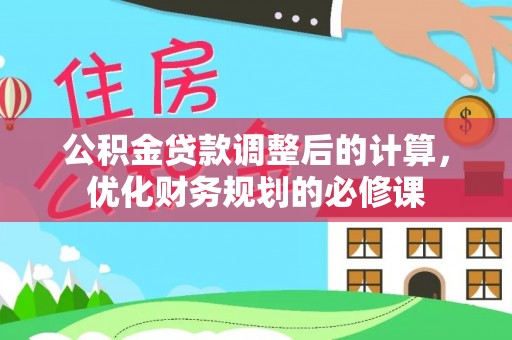 息烽公积金贷款调整后的计算，优化财务规划的必修课