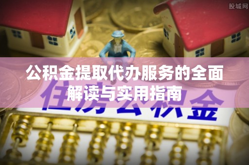 息烽公积金提取代办服务的全面解读与实用指南