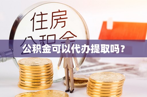 息烽公积金可以代办提取吗？