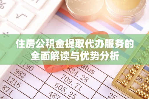 息烽住房公积金提取代办服务的全面解读与优势分析