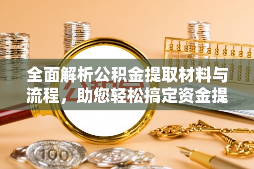 息烽全面解析公积金提取材料与流程，助您轻松搞定资金提取