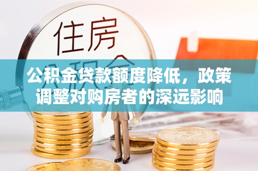 息烽公积金贷款额度降低，政策调整对购房者的深远影响