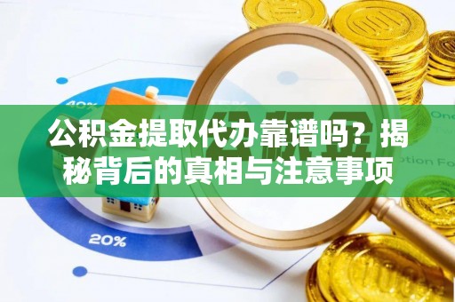 息烽公积金提取代办靠谱吗？揭秘背后的真相与注意事项