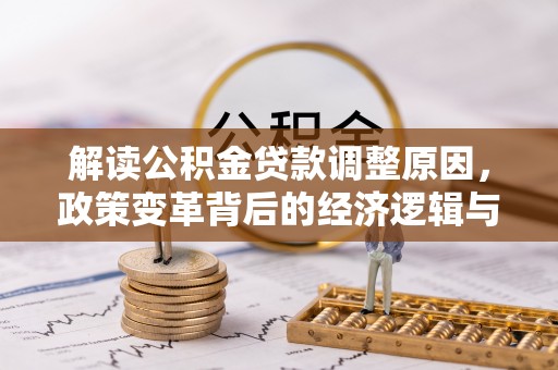 息烽解读公积金贷款调整原因，政策变革背后的经济逻辑与民生影响