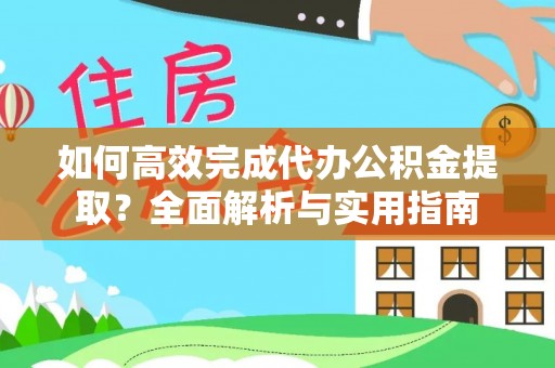 息烽如何高效完成代办公积金提取？全面解析与实用指南