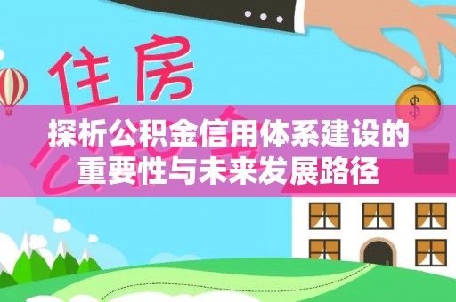 息烽探析公积金信用体系建设的重要性与未来发展路径