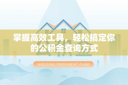 息烽掌握高效工具，轻松搞定你的公积金查询方式