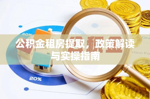 息烽公积金租房提取，政策解读与实操指南