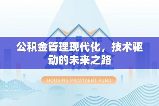 息烽公积金管理现代化，技术驱动的未来之路