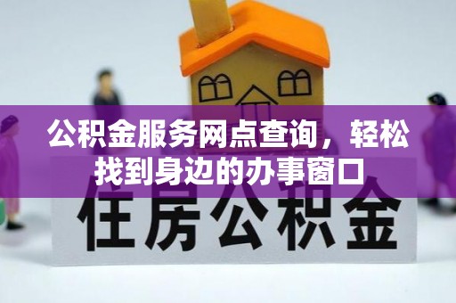 息烽公积金服务网点查询，轻松找到身边的办事窗口